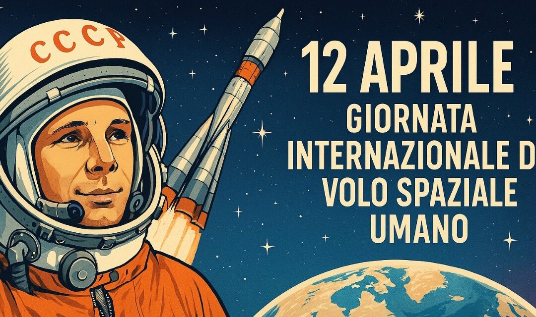 12 aprile: Giornata Internazionale del Volo Spaziale Umano in ricordo di Yuri Gagarin