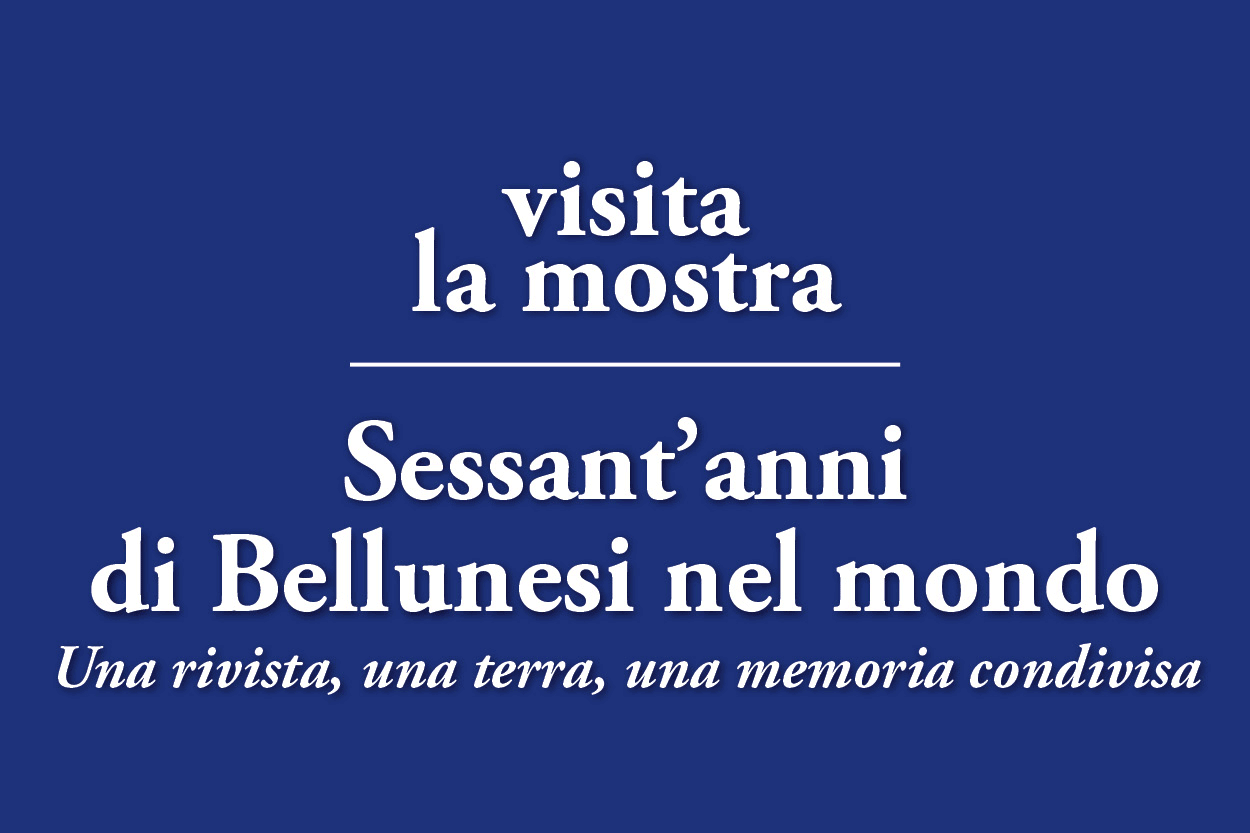Visita la mostra dedicata ai 60 anni della rivista Bellunesi nel mondo