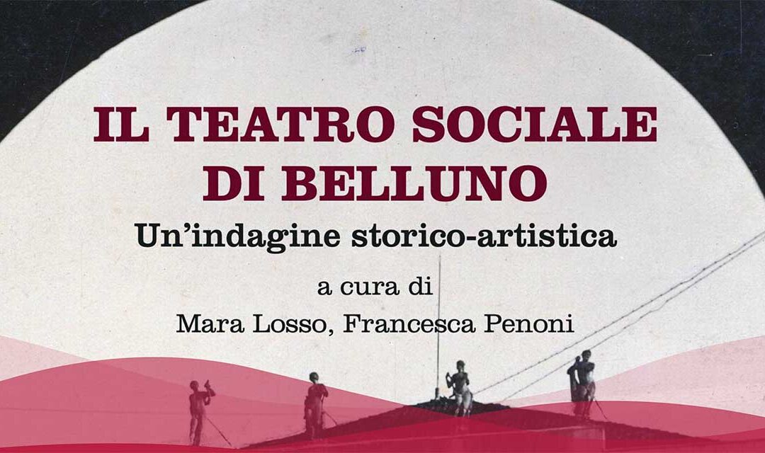 Belluno, un volume celebra la storia del Teatro Sociale: presentazione a Palazzo Crepadona